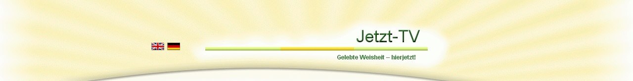 Jetzt-TV Gelebte Weisheit hier jetzt, Satsang Videos und Filmberichte